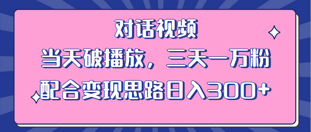 （6200期）情感类对话视频 当天破播放 三天一万粉 配合变现思路日入300+（教程+素材）网赚项目-副业赚钱-互联网创业-资源整合华本网创