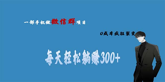 （6590期）用微信群做副业，0成本疯狂裂变，当天见收益 一部手机实现每天轻松躺赚300+网赚项目-副业赚钱-互联网创业-资源整合华本网创