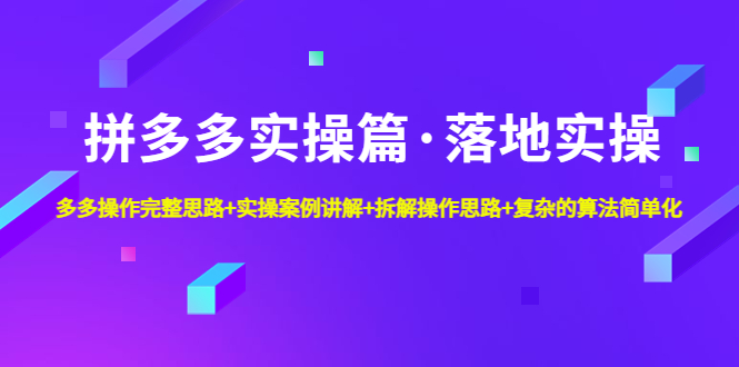 （4947期）拼多多实操篇·落地实操 完整思路+实操案例+拆解操作思路+复杂的算法简单化网赚项目-副业赚钱-互联网创业-资源整合华本网创