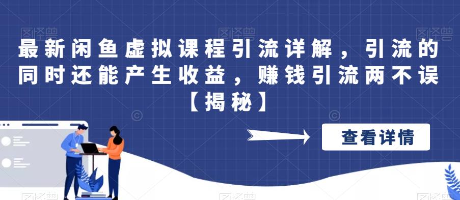 最新闲鱼虚拟课程引流详解，引流的同时还能产生收益，赚钱引流两不误【揭秘】网赚项目-副业赚钱-互联网创业-资源整合华本网创