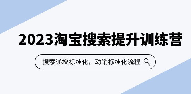 （6287期）2023淘宝搜索-提升训练营，搜索-递增标准化，动销标准化流程（7节课）网赚项目-副业赚钱-互联网创业-资源整合华本网创