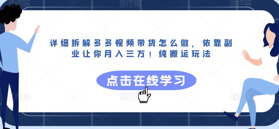 详细拆解多多视频带货怎么做，依靠副业让你月入三万！纯搬运玩法【揭秘】网赚项目-副业赚钱-互联网创业-资源整合华本网创