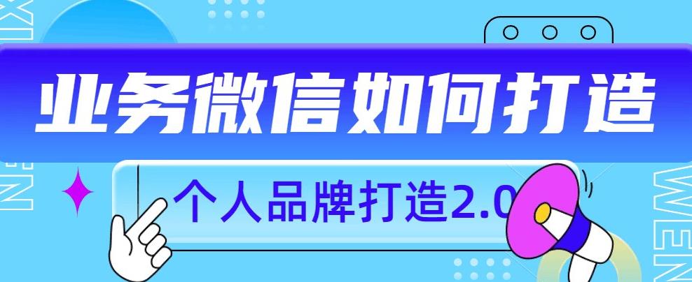 个人品牌打造2.0，个人微信号如何打造更有力量？网赚项目-副业赚钱-互联网创业-资源整合华本网创