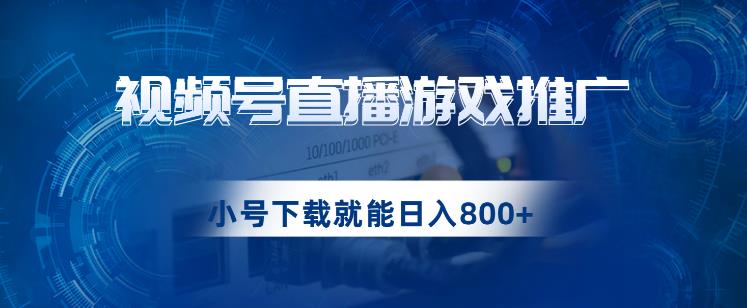 视频号游戏直播推广，用小号点进去下载就能日入800+的蓝海项目【揭秘】网赚项目-副业赚钱-互联网创业-资源整合华本网创