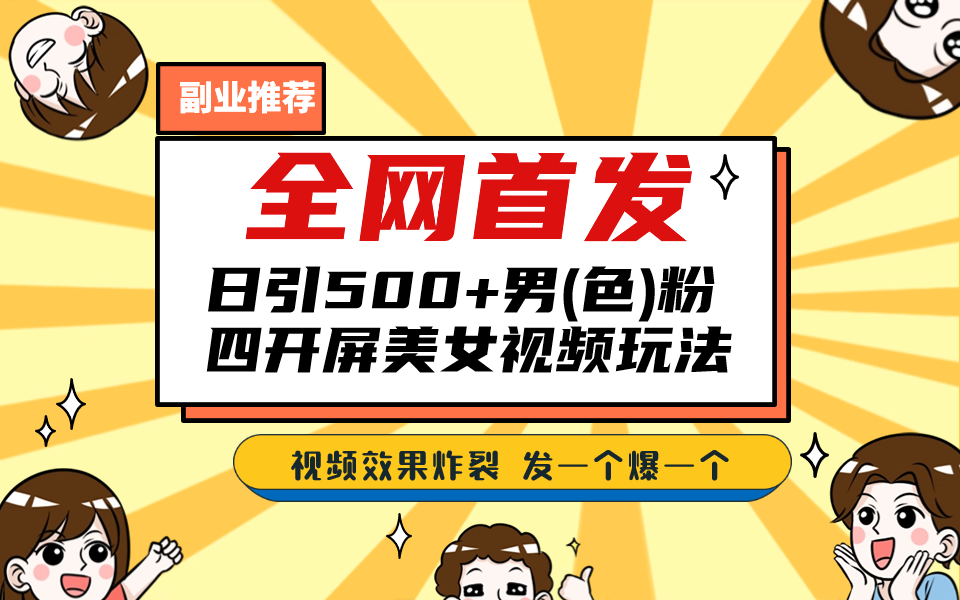 （6995期）全网首发！日引500+老色批 美女视频四开屏玩法！发一个爆一个！网赚项目-副业赚钱-互联网创业-资源整合华本网创