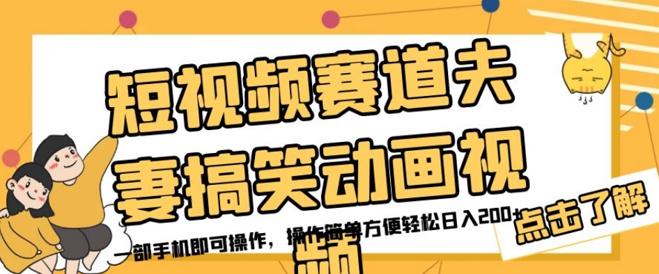 短视频赛道夫妻搞笑动画视频，一部手机即可操作，操作简单方便轻松日入200+网赚项目-副业赚钱-互联网创业-资源整合华本网创