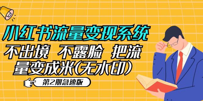 （5672期）小红书流量变现系统（第2期急速版）不出境 不露脸 把流量变成米 (无水印)网赚项目-副业赚钱-互联网创业-资源整合华本网创