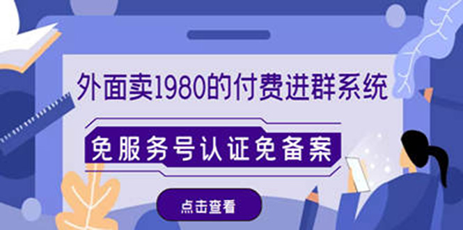 （4580期）外面卖1980的付费进群免服务号认证免备案（源码+教程+变现）网赚项目-副业赚钱-互联网创业-资源整合华本网创