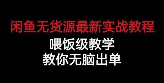 闲鱼无货源最新实战教程，喂饭级教学，教你无脑出单【揭秘】网赚项目-副业赚钱-互联网创业-资源整合华本网创