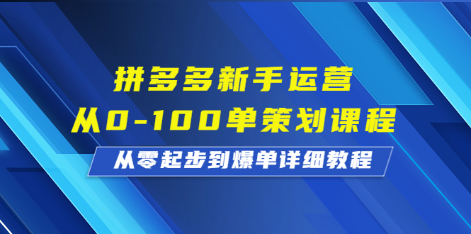 （6920期）拼多多新手运营从0-100单策划课程，从零起步到爆单详细教程网赚项目-副业赚钱-互联网创业-资源整合华本网创