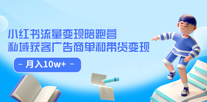 （7347期）小红书流量·变现陪跑营（第8期）：私域获客广告商单和带货变现 月入10w+网赚项目-副业赚钱-互联网创业-资源整合华本网创