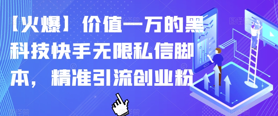 【火爆】价值一万的黑科技快手无限私信脚本，精准引流创业粉网赚项目-副业赚钱-互联网创业-资源整合华本网创