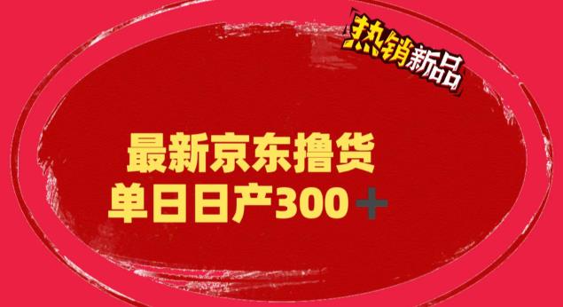 （6142期）外面最高收费到3980 京东撸货项目 号称日产300+的项目（详细揭秘教程）网赚项目-副业赚钱-互联网创业-资源整合华本网创