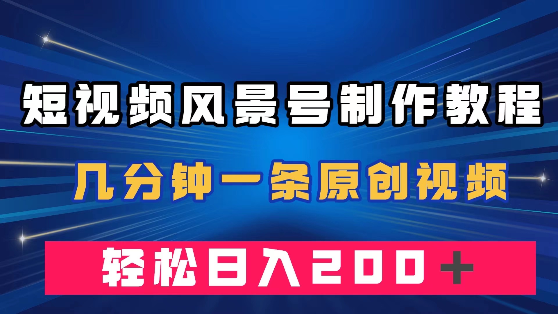 （7372期）短视频风景号制作教程，几分钟一条原创视频，轻松日入200＋网赚项目-副业赚钱-互联网创业-资源整合华本网创