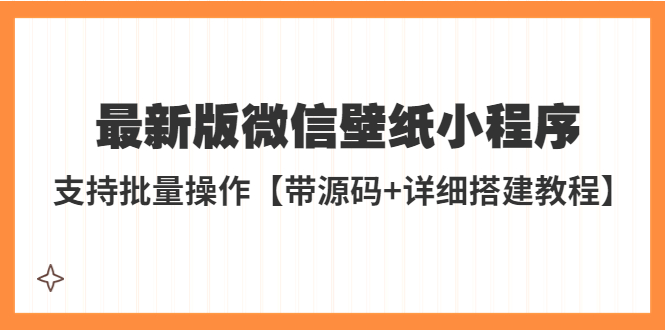 （5345期）外面收费998最新版微信壁纸小程序搭建教程，支持批量操作【带源码+教程】