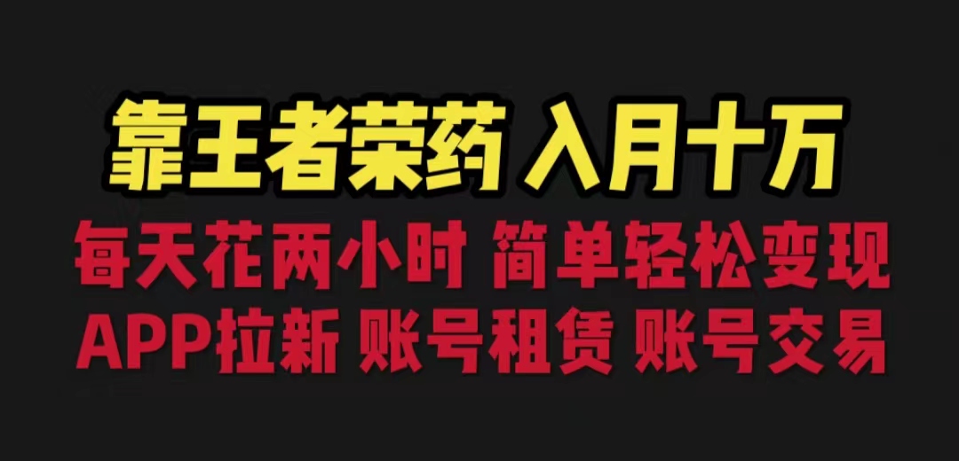 （6646期）靠王者荣耀，月入十万，每天花两小时。多种变现，拉新、账号租赁，账号交易网赚项目-副业赚钱-互联网创业-资源整合华本网创