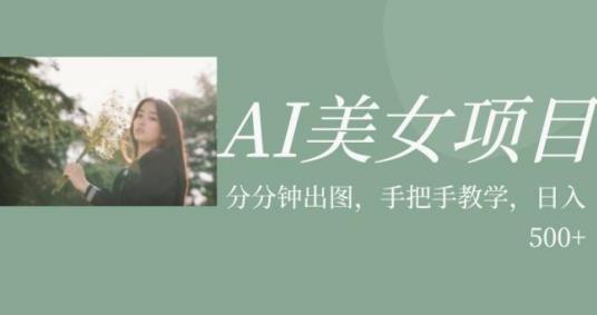 AI美女项目，利用美女号的图片视频获取收益【揭秘】网赚项目-副业赚钱-互联网创业-资源整合华本网创