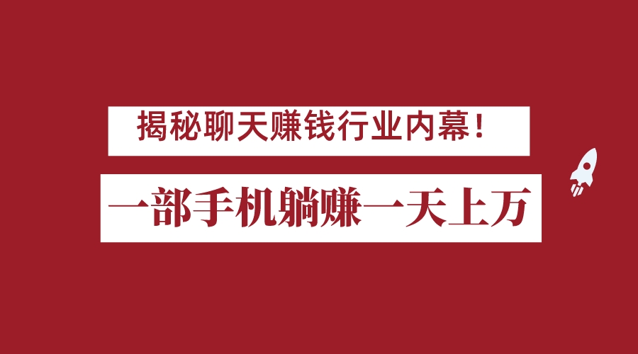 揭秘聊天赚钱行业内幕！一部手机怎么一天躺赚上万佣金？打造全自动赚钱系统网赚项目-副业赚钱-互联网创业-资源整合华本网创