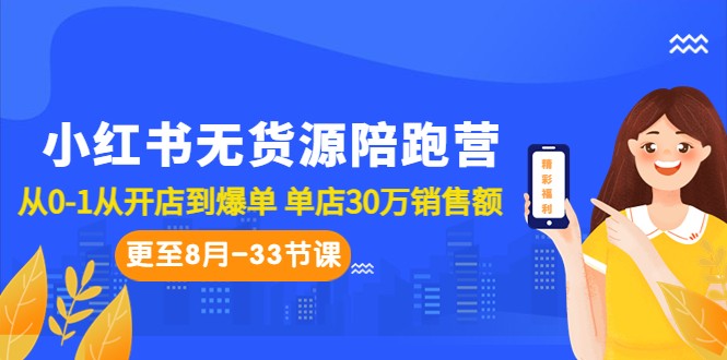 小红书无货源陪跑营：从0-1从开店到爆单 单店30万销售额（更至8月-33节课）网赚项目-副业赚钱-互联网创业-资源整合华本网创