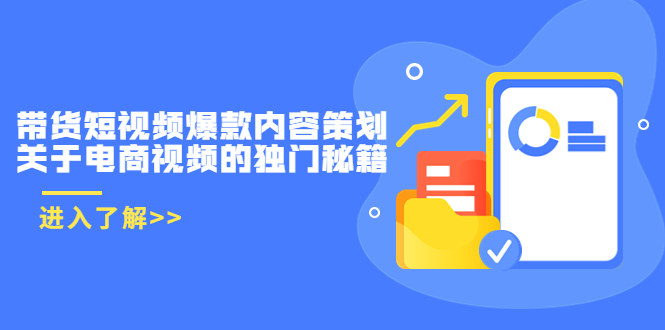 带货短视频爆款内容策划，关于电商视频的独门秘籍（价值499元）网赚项目-副业赚钱-互联网创业-资源整合华本网创