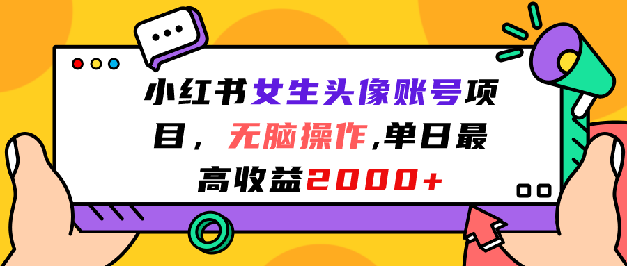 （7036期）小红书女生头像账号项目，无脑操作“”单日最高收益2000+网赚项目-副业赚钱-互联网创业-资源整合华本网创