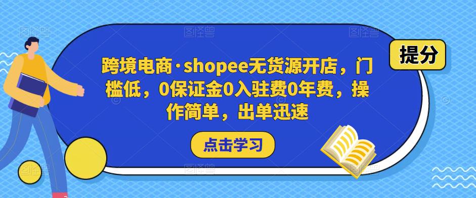 跨境电商·shopee无货源开店，门槛低，0保证金0入驻费0年费，操作简单，出单迅速网赚项目-副业赚钱-互联网创业-资源整合华本网创