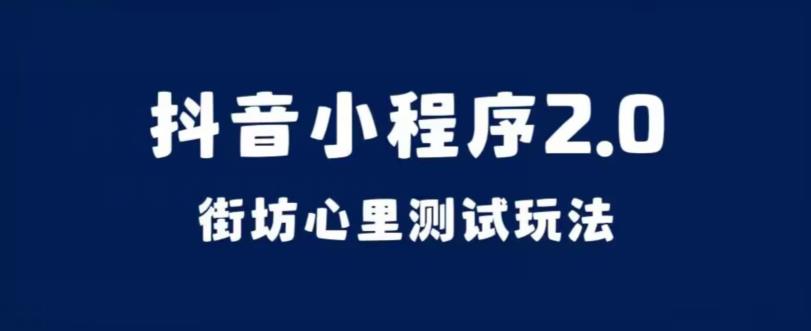 抖音小程序2.0，街坊心里测试玩法，变现逻辑非常很简单【揭秘】网赚项目-副业赚钱-互联网创业-资源整合华本网创