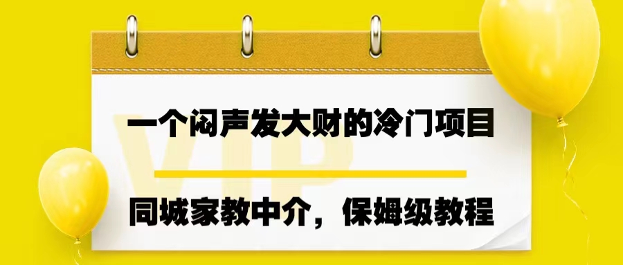 （6710期）一个闷声发大财的冷门项目，同城家教中介，操作简单，一个月变现7000+网赚项目-副业赚钱-互联网创业-资源整合华本网创