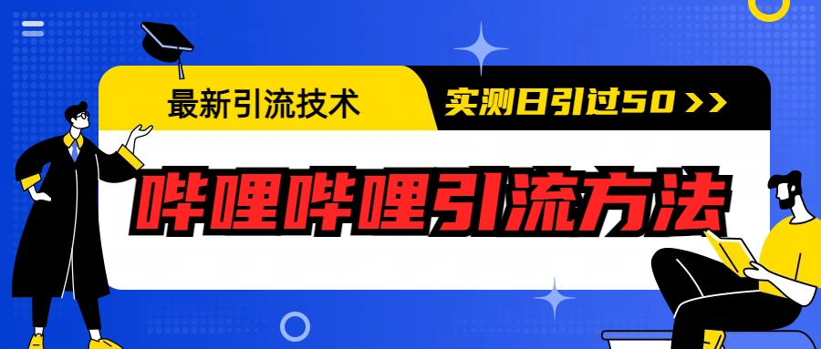 （6548期）最新引流技术：哔哩哔哩引流方法，实测日引50+网赚项目-副业赚钱-互联网创业-资源整合华本网创