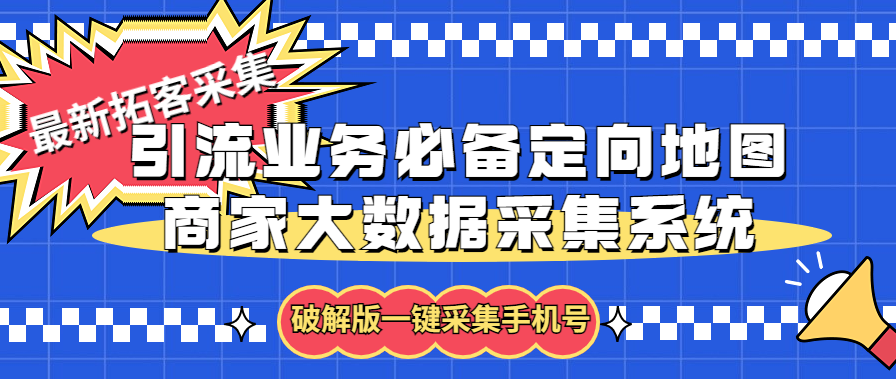 （5969期）拓客引流业务必备定向地图商家大数据采集系统，一键采集【软件+教程】网赚项目-副业赚钱-互联网创业-资源整合华本网创