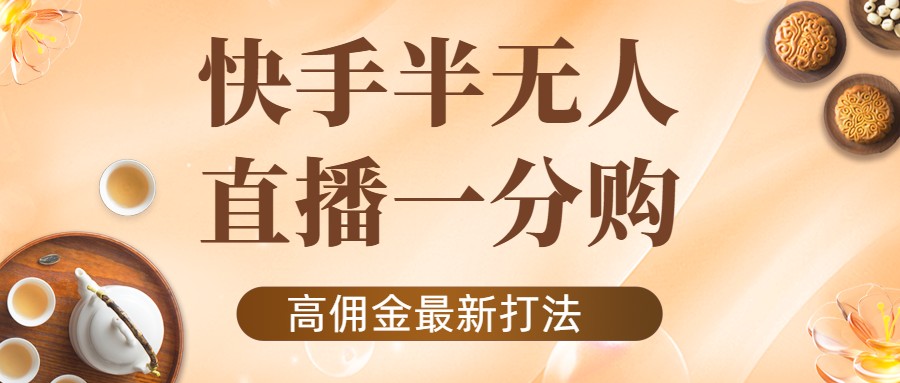 外面收费1980的快手半无人一分购项目，不露脸的最新电商打法网赚项目-副业赚钱-互联网创业-资源整合华本网创