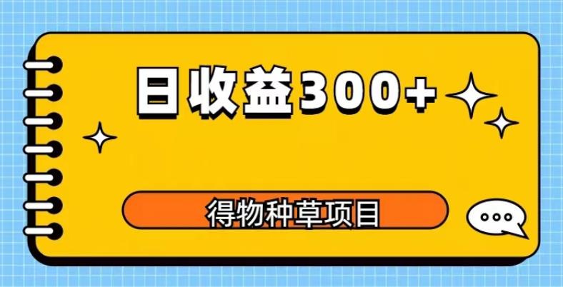 得物种草项目玩法，是0成本长期稳定，日收益200+【揭秘】网赚项目-副业赚钱-互联网创业-资源整合华本网创