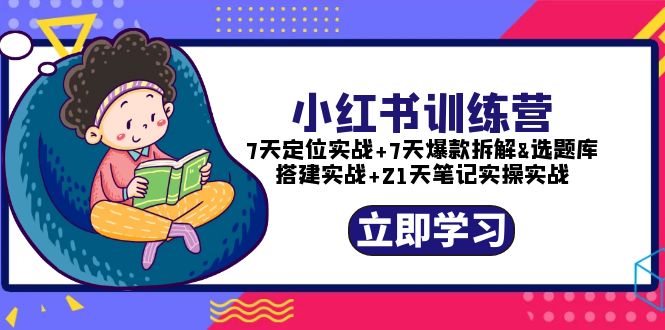 （5724期）小红书训练营：7天定位实战+7天爆款拆解+选题库搭建实战+21天笔记实操实战网赚项目-副业赚钱-互联网创业-资源整合华本网创