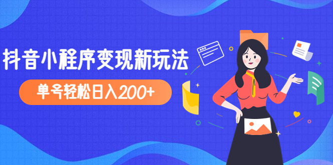 （4877期）2023年外面收费990的抖音小程序变现新玩法，单号轻松日入200+网赚项目-副业赚钱-互联网创业-资源整合华本网创