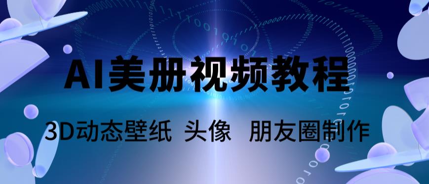 AI美册爆款视频制作教程，轻松领先美册赛道【教程+素材】网赚项目-副业赚钱-互联网创业-资源整合华本网创