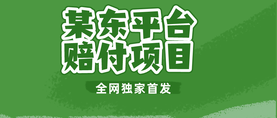 某东平台赔付项目 -全网独家首发网赚项目-副业赚钱-互联网创业-资源整合华本网创