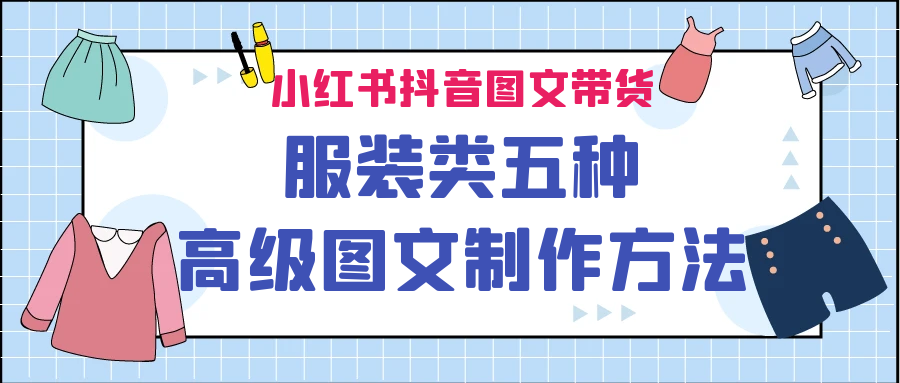 小红书抖音图文带货服装类五种高级图文制作方法网赚项目-副业赚钱-互联网创业-资源整合华本网创