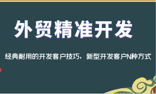 外贸精准开发，经典耐用的开发客户技巧，新型开发客户N种方式网赚项目-副业赚钱-互联网创业-资源整合华本网创