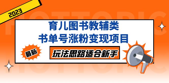 （5125期）育儿图书教辅类书单号涨粉变现项目，玩法思路适合新手，无私分享给你！网赚项目-副业赚钱-互联网创业-资源整合华本网创