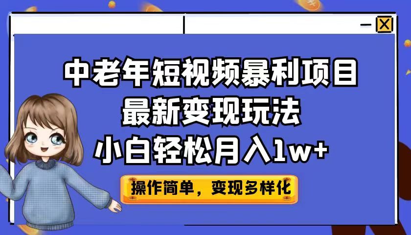 （6786期）中老年短视频暴利项目最新变现玩法，小白轻松月入1w+网赚项目-副业赚钱-互联网创业-资源整合华本网创