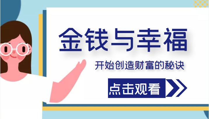 金钱与幸福，开始创造财富的秘诀，并让它清澈服务于我们的幸福！（价值699元）网赚项目-副业赚钱-互联网创业-资源整合华本网创