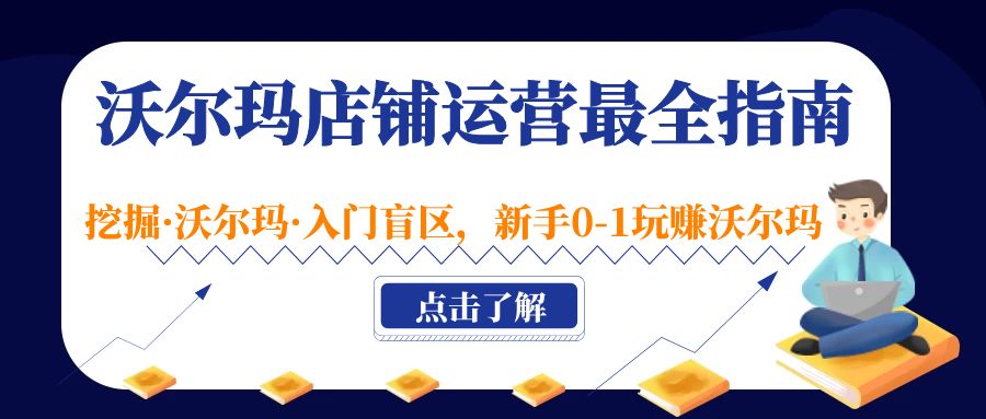 （5072期）沃尔玛店铺·运营最全指南，挖掘·沃尔玛·入门盲区，新手0-1玩赚沃尔玛网赚项目-副业赚钱-互联网创业-资源整合华本网创