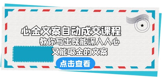 （6292期）《心金文案自动成交课程》 教你写出既能深入人心、又能吸金的文案网赚项目-副业赚钱-互联网创业-资源整合华本网创