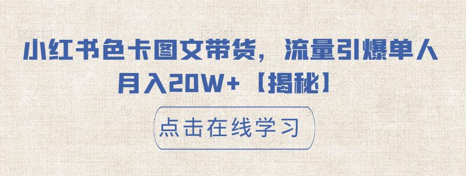 小红书色卡图文带货，流量引爆单人月入20W+【揭秘】网赚项目-副业赚钱-互联网创业-资源整合华本网创