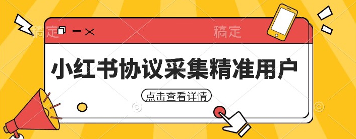 小红书采集工具，可以采集任何行业的精准用户（附软件）网赚项目-副业赚钱-互联网创业-资源整合华本网创