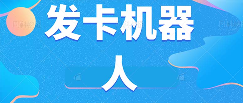 （7267期）微信自动发卡机器人工具 全自动发卡【软件+教程】网赚项目-副业赚钱-互联网创业-资源整合华本网创