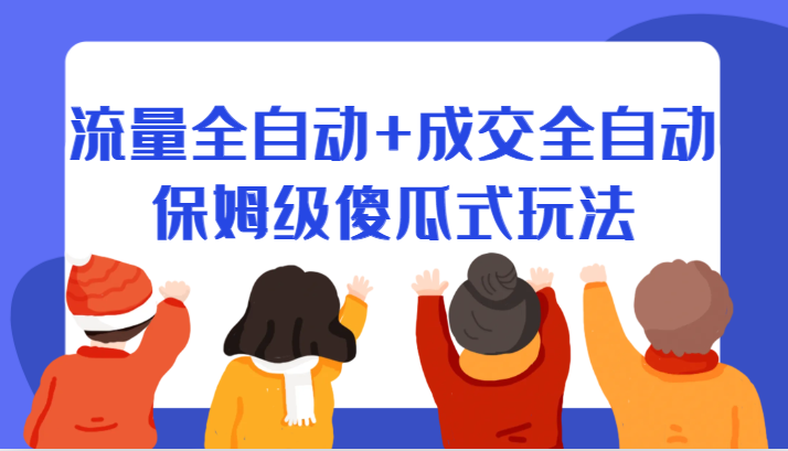 某付费文章：流量全自动+成交全自动保姆级傻瓜式玩法网赚项目-副业赚钱-互联网创业-资源整合华本网创