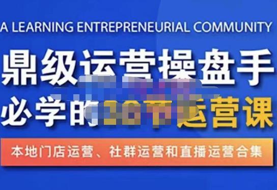 鼎级运营操盘手必学的38节运营课，深入简出通俗易懂地讲透，一个人就能玩转的本地化生意运营技能网赚项目-副业赚钱-互联网创业-资源整合华本网创