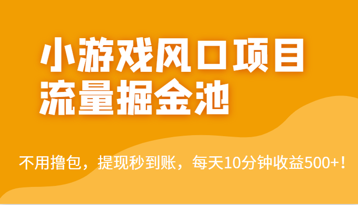 外面收费5000+的小游戏风口项目流量掘金池，不用撸包，提现秒到账，日收益500+！网赚项目-副业赚钱-互联网创业-资源整合华本网创