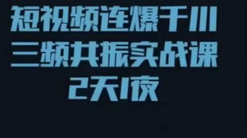 短视频连爆千川三频共振实战课，针对千川如何投放，视频如何打爆专门讲解网赚项目-副业赚钱-互联网创业-资源整合华本网创